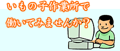 いもの子作業所で働いてみませんか?